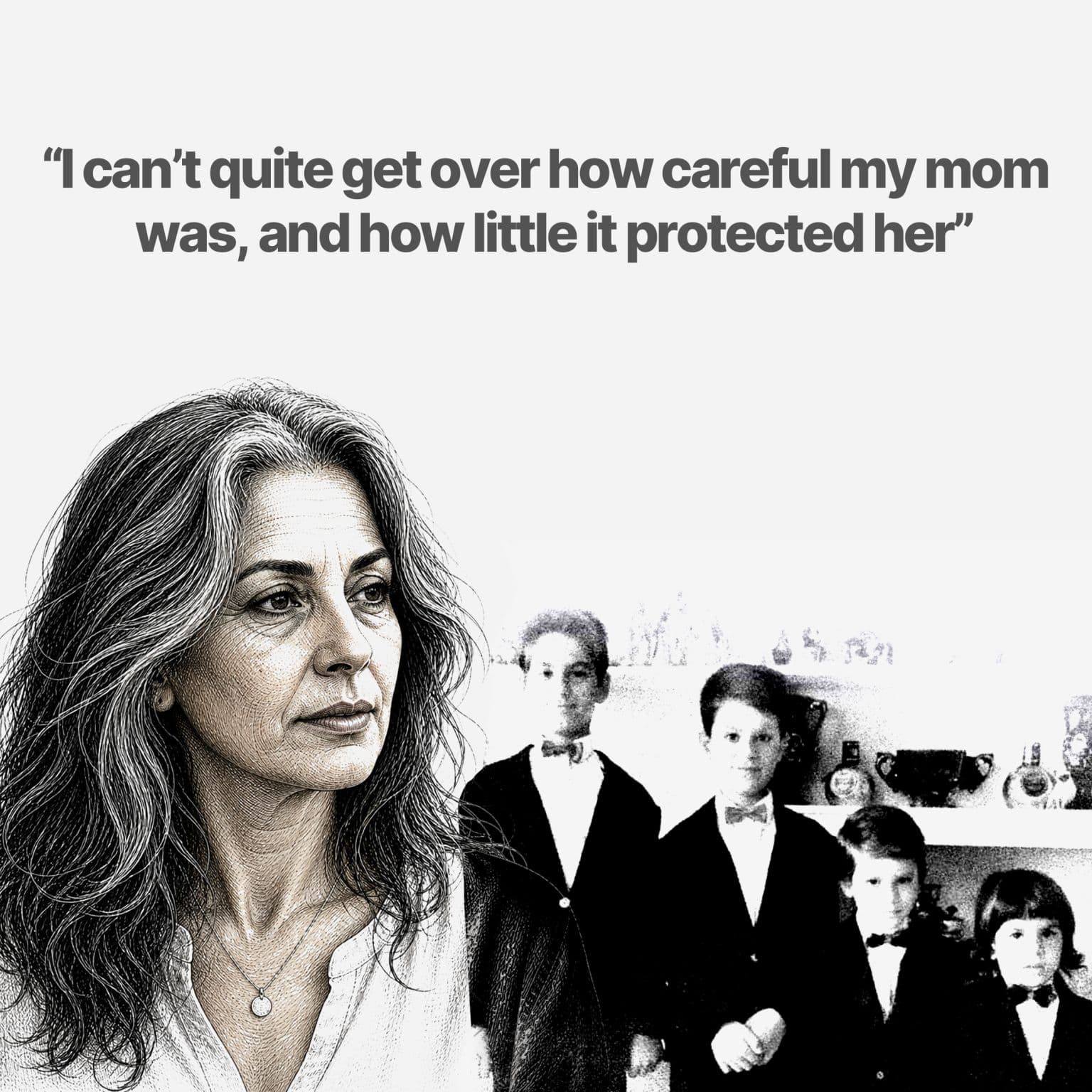 I can't quite get over how careful my mom was, and how little it protected her.